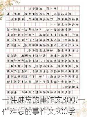 一件难忘的事作文300,一件难忘的事作文300字